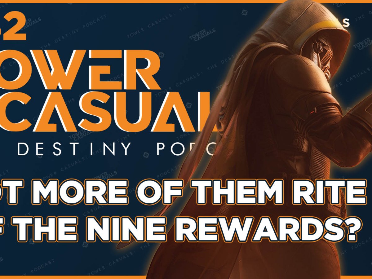 You Got Anymore of Them Rite of the Nine Rewards? – Tower Casuals: The Destiny Podcast Episode&nbsp;242